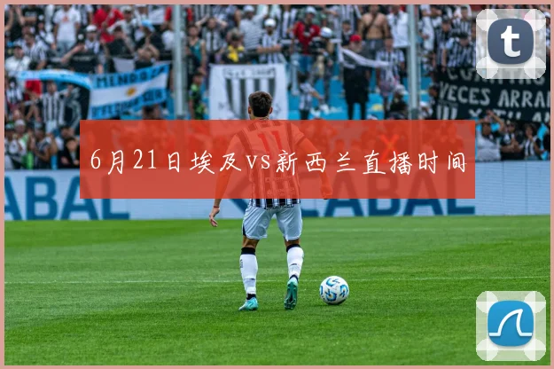 6月21日埃及vs新西兰直播时间