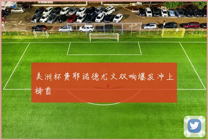 美洲杯费耶诺德尤文双响爆发冲上榜首