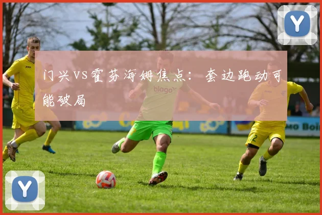 门兴vs霍芬海姆焦点：套边跑动可能破局