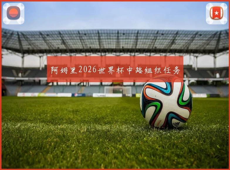 阿姆里2026世界杯中路组织任务