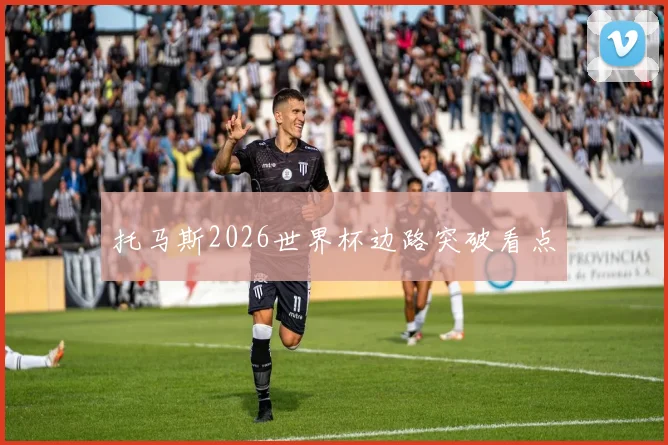 托马斯2026世界杯边路突破看点